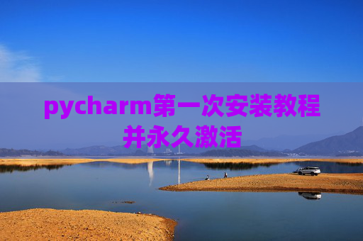 pycharm第一次安装教程并永久激活